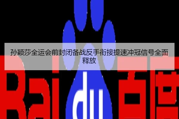 孙颖莎全运会前封闭备战反手衔接提速冲冠信号全面释放