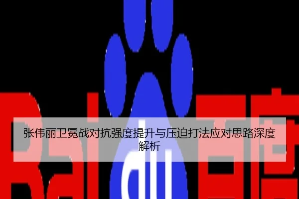 张伟丽卫冕战对抗强度提升与压迫打法应对思路深度解析