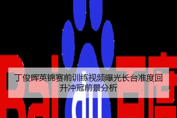 丁俊晖英锦赛前训练视频曝光长台准度回升冲冠前景分析